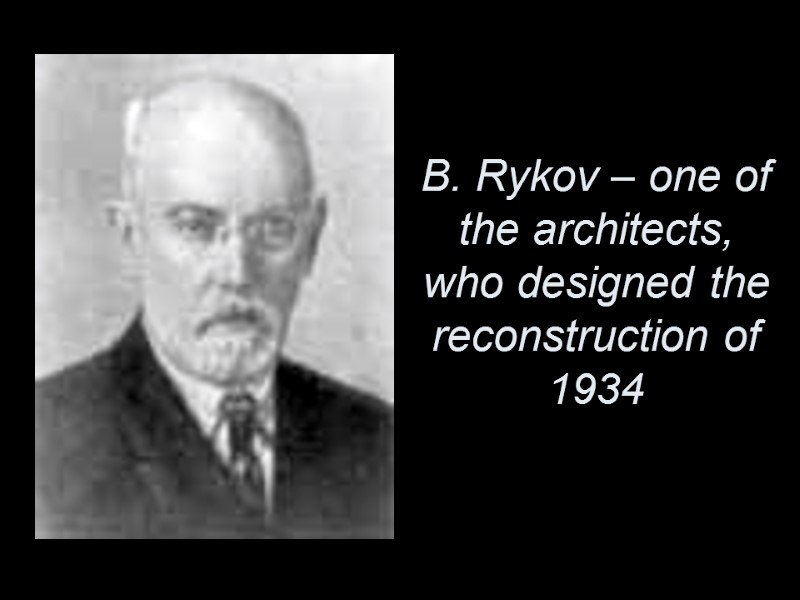 В. Rykov – one of the architects, who designed the reconstruction of 1934